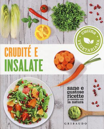 Crudité e insalate. Cucina vegetariana. Sane e gustose ricette in sintonia con la natura  - Libro Gribaudo 2019, Sapori e fantasia | Libraccio.it