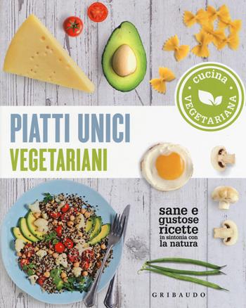 Piatti unici vegetariani. Cucina vegetariana. Sane e gustose ricette in sintonia con la natura  - Libro Gribaudo 2019, Sapori e fantasia | Libraccio.it