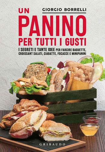 Un panino per tutti i gusti. I segreti e tante idee per farcire baguette, croissant salati, ciabatte, focacce e minipanini - Giorgio Borrelli - Libro Gribaudo 2018, Sapori e fantasia | Libraccio.it