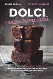 Dolci senza rimpianti. Ingredienti sani e ricette bilanciate per golosi dessert salvavita