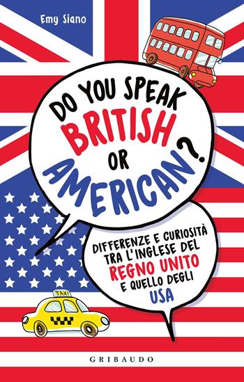 Do you speak british or american? Differenze e curiosità tra l'inglese del Regno Unito e quello degli USA - Emy Siano - Libro Gribaudo 2018 | Libraccio.it