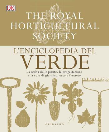 L' enciclopedia del verde. La scelta delle piante, la progettazione e la cura di giardino, orto e frutteto  - Libro Gribaudo 2018, Grandi libri del verde | Libraccio.it