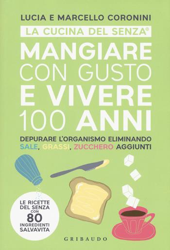 Mangiare con gusto e vivere 100 anni - Lucia Coronini, Marcello Coronini - Libro Gribaudo 2018, Sapori e fantasia | Libraccio.it