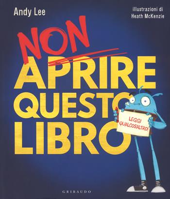 Non aprire questo libro. Leggi qualcos'altro! Ediz. a colori - Andy Lee - Libro Gribaudo 2018, Quante storie | Libraccio.it