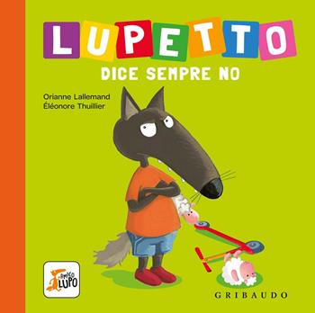 Lupetto dice sempre no. Amico lupo. Ediz. a colori - Orianne Lallemand, Orianne Lallemand - Libro Gribaudo 2018 | Libraccio.it