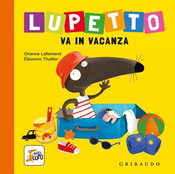 Lupetto va in vacanza. Amico lupo. Ediz. a colori - Orianne Lallemand, Orianne Lallemand - Libro Gribaudo 2018, Albi illustrati | Libraccio.it