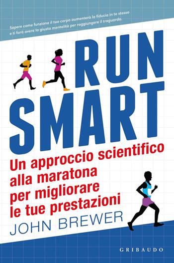 Run smart. Un approccio scientifico alla maratona per migliorare le tue prestazioni - John Brewer - Libro Gribaudo 2018, Hobby | Libraccio.it
