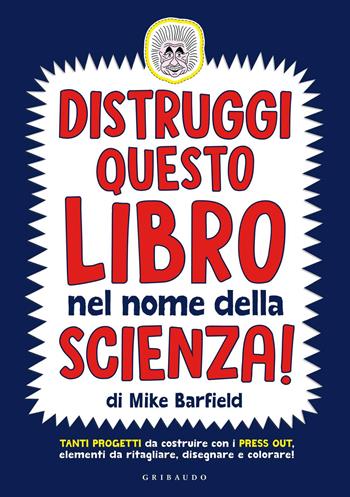 Distruggi questo libro nel nome della scienza! - Mike Barfield - Libro Gribaudo 2018, Disegna e crea | Libraccio.it