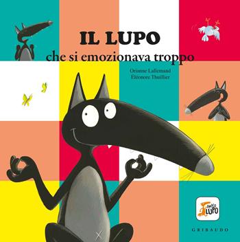 Il lupo che si emozionava troppo. Amico lupo. Ediz. a colori - Orianne Lallemand, Orianne Lallemand - Libro Gribaudo 2018 | Libraccio.it