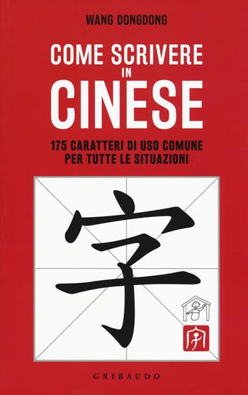 Come scrivere in cinese. 175 caratteri di uso comune per tutte le situazioni - Dongdong Wang - Libro Gribaudo 2018, Straordinariamente | Libraccio.it