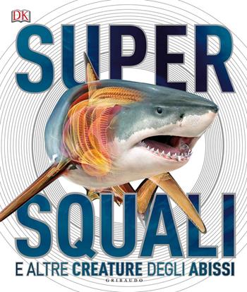 Supersquali e altre creature degli abissi  - Libro Gribaudo 2018, Enciclopedia | Libraccio.it