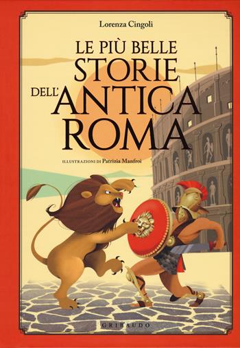 Le più belle storie dell'antica Roma - Lorenza Cingoli - Libro Gribaudo 2018, Storie per sognare | Libraccio.it