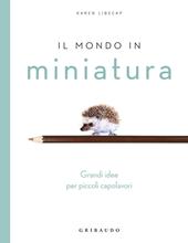 Il mondo in miniatura. Grandi idee per piccoli capolavori