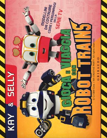 Kay & Selly. Gioca e viaggia con Robot Trains. Ediz. a colori. Con gadget - Sara Sorio - Libro Gribaudo 2018 | Libraccio.it