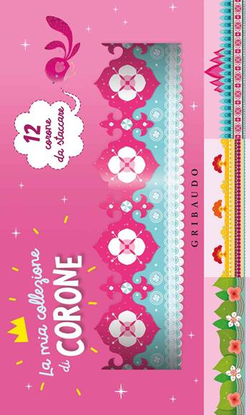 La mia collezione di corone  - Libro Gribaudo 2018, Disegna e crea | Libraccio.it