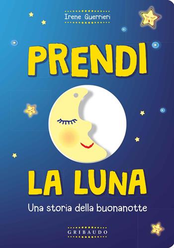 Prendi la luna. Una storia della buonanotte. Ediz. a colori. Con gadget - Irene Guerrieri - Libro Gribaudo 2018, Osservo e imparo | Libraccio.it