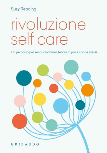 Rivoluzione self care. Un percorso per sentirsi in forma, felici e in pace con se stessi - Suzy Reading - Libro Gribaudo 2018, Benessere del corpo | Libraccio.it