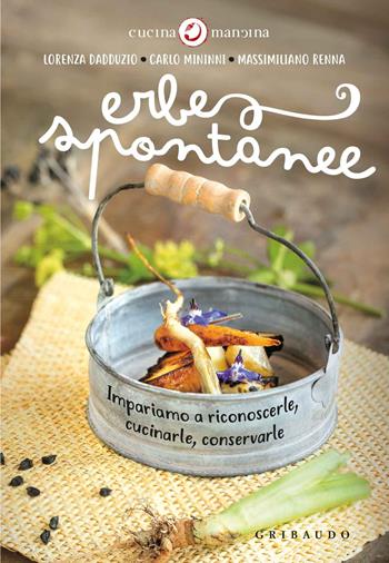 Erbe spontanee. Impariamo a riconoscerle, cucinarle, conservarle - Lorenza Dadduzio, Carlo Mininni, Massimiliano Renna - Libro Gribaudo 2018, Cucinamancina | Libraccio.it