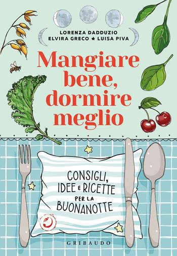 Mangiare bene, dormire meglio. Consigli, idee e ricette per la buonanotte - Lorenza Dadduzio, Elvira Greco, Luisa Piva - Libro Gribaudo 2019, Sapori e fantasia | Libraccio.it