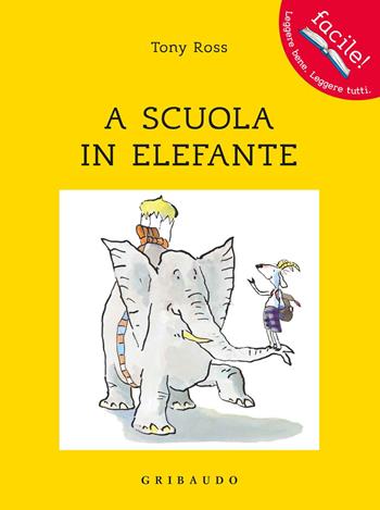 A scuola in elefante - Tony Ross - Libro Gribaudo 2018, Facile! Leggere bene. Leggere tutti | Libraccio.it