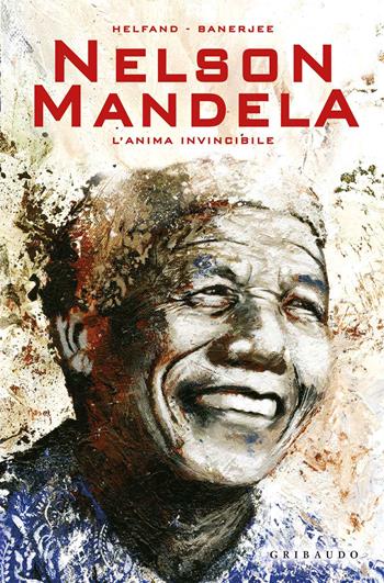Nelson Mandela. L'anima invincibile - Lewis Helfand, Banerjee Sankha - Libro Gribaudo 2018 | Libraccio.it