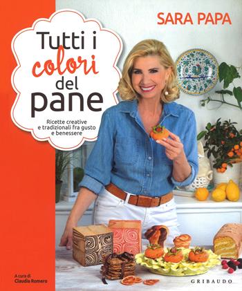 Tutti i colori del pane - Sara Papa - Libro Gribaudo 2018, Sapori e fantasia | Libraccio.it