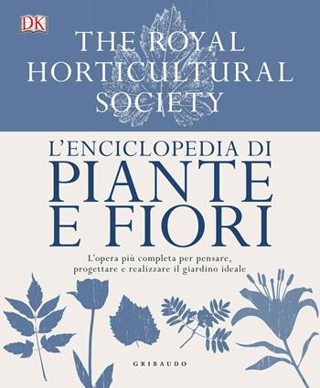 L' enciclopedia di piante e fiori. L'opera più completa per pensare, progettare e realizzare il giardino ideale. Ediz. a colori  - Libro Gribaudo 2018, Grandi libri del verde | Libraccio.it