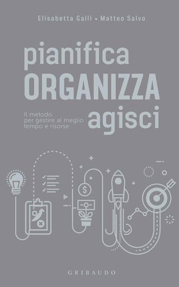 Pianifica organizza agisci. Il metodo per gestire al meglio tempo e risorse - Elisabetta Galli, Matteo Salvo - Libro Gribaudo 2018, Straordinariamente | Libraccio.it