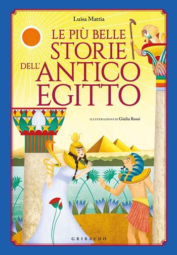 Le più belle storie dell'antico Egitto - Luisa Mattia - Libro Gribaudo 2018, Le grandi raccolte | Libraccio.it
