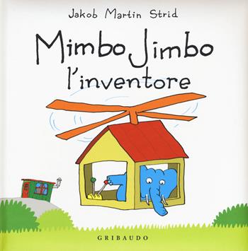 Mimbo Jimbo l' inventore. Ediz. a colori - Jacob Martin Strid - Libro Gribaudo 2018 | Libraccio.it