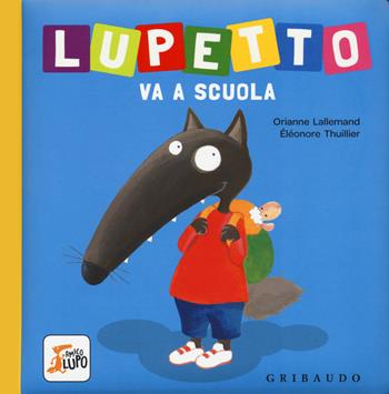 Lupetto va a scuola. Amico lupo. Ediz. a colori - Orianne Lallemand, Orianne Lallemand - Libro Gribaudo 2018 | Libraccio.it