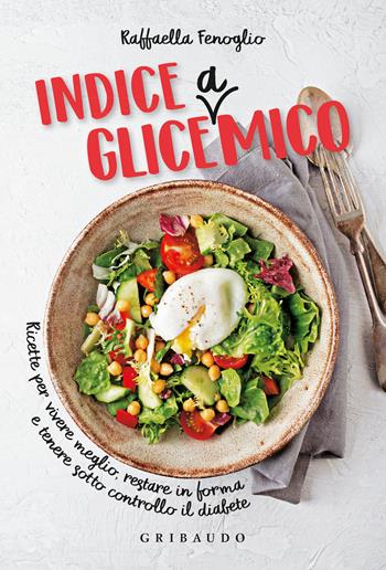 Indice gliceAmico. Ricette per vivere meglio, restare in forma e tenere sotto controllo il diabete - Raffaella Fenoglio - Libro Gribaudo 2022, Sapori e fantasia | Libraccio.it