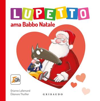 Lupetto ama Babbo Natale. Amico lupo. Ediz. a colori - Orianne Lallemand, Orianne Lallemand - Libro Gribaudo 2018 | Libraccio.it