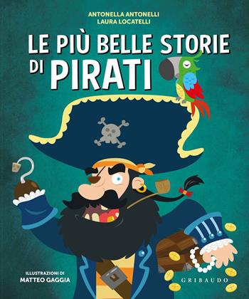 Le più belle storie di pirati - Antonella Antonelli, Laura Locatelli - Libro Gribaudo 2018, Le grandi raccolte | Libraccio.it