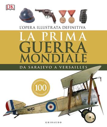 DK La prima guerra mondiale. Da Sarajevo a Versailles. Ediz. a colori  - Libro Gribaudo 2018, Passioni | Libraccio.it