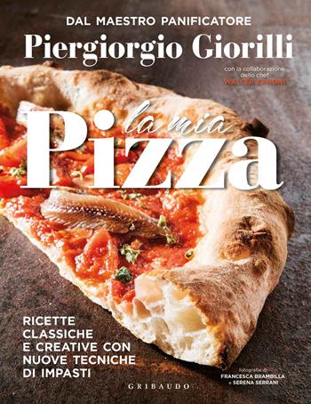 La mia pizza. Ricette classiche e creative con nuove tecniche di impasti - Piergiorgio Giorilli, Walter Zanoni - Libro Gribaudo 2018, Sapori e fantasia | Libraccio.it