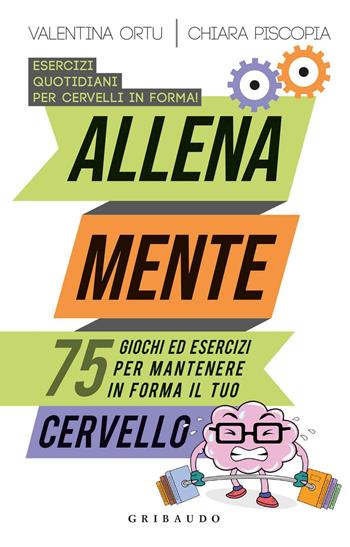 Allena mente. 75 giochi ed esercizi per mantenere in forma il tuo cervello - Valentina Ortu, Chiara Piscopia - Libro Gribaudo 2018, Straordinariamente | Libraccio.it