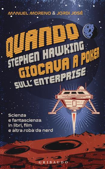 Quando Stephen Hawking giocava a poker sull'Enterprise. Scienza e fantascienza in libri, film e altra roba da nerd - Manuel Moreno, Jordi José - Libro Gribaudo 2018, Straordinariamente | Libraccio.it