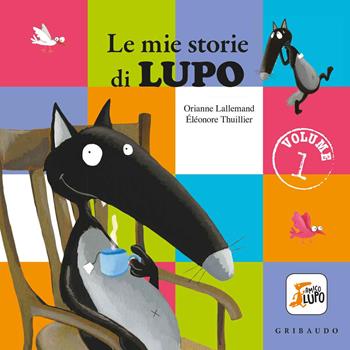 Le mie storie di lupo. Amico lupo. Ediz. a colori. Vol. 1 - Orianne Lallemand, Orianne Lallemand - Libro Gribaudo 2018 | Libraccio.it