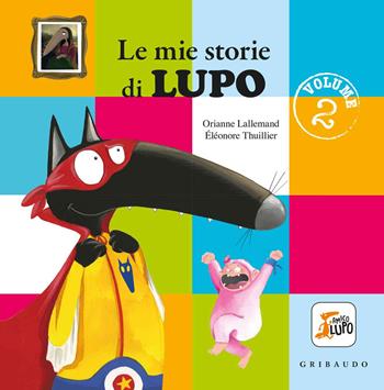Le mie storie di lupo. Amico lupo. Ediz. a colori. Vol. 2 - Orianne Lallemand, Orianne Lallemand - Libro Gribaudo 2018 | Libraccio.it