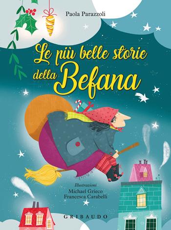 Le più belle storie della befana. Ediz. a colori - Paola Parazzoli - Libro Gribaudo 2018, Le grandi raccolte | Libraccio.it