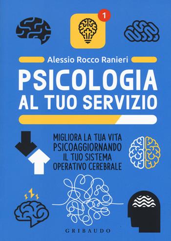 Psicologia al tuo servizio. Migliora la tua vita psicoaggiornando il tuo sistema operativo cerebrale - Alessio Rocco Ranieri - Libro Gribaudo 2019, Passioni | Libraccio.it