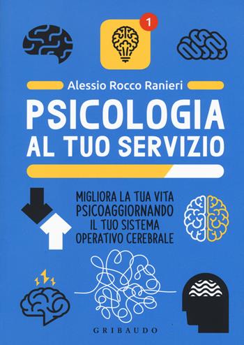 Psicologia al tuo servizio. Migliora la tua vita psicoaggiornando il tuo sistema operativo cerebrale - Alessio Rocco Ranieri - Libro Gribaudo 2019, Passioni | Libraccio.it