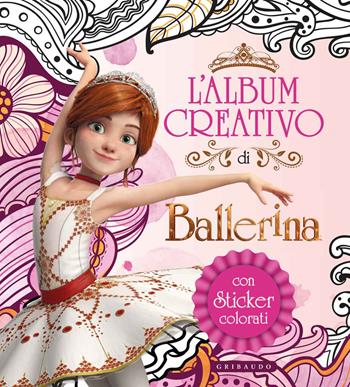L'album creativo di Ballerina. Con adesivi. Ediz. a colori  - Libro Gribaudo 2019, Disegna e crea | Libraccio.it