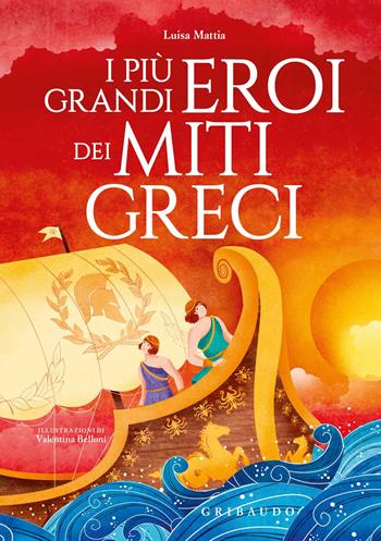 I più grandi eroi dei miti greci. Ediz. a colori - Luisa Mattia - Libro Gribaudo 2019, Le grandi raccolte | Libraccio.it