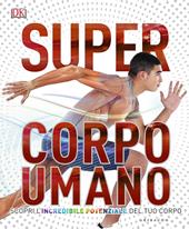 Super corpo umano. Scopri l'incredibile potenziale del tuo corpo. Ediz. a colori