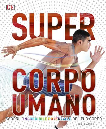Super corpo umano. Scopri l'incredibile potenziale del tuo corpo. Ediz. a colori  - Libro Gribaudo 2019, Enciclopedia per ragazzi | Libraccio.it