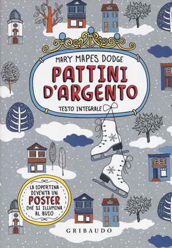 Pattini d'argento. Ediz. integrale. Con Poster - Mary Mapes Dodge - Libro Gribaudo 2019, Vola la pagina | Libraccio.it