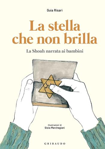 La stella che non brilla. La Shoah narrata ai bambini - Guia Risari - Libro Gribaudo 2019 | Libraccio.it