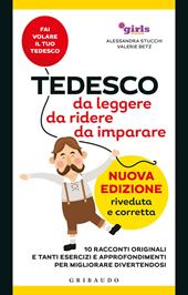 Tedesco da leggere, da ridere, da imparare. 10 racconti originali e tanti esercizi e approfondimenti per migliorare divertendosi. Girls4teaching. Nuova ediz.